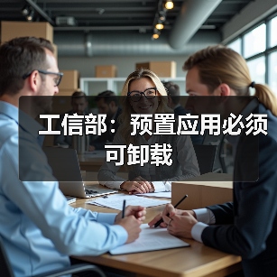 工信部:预置应用必须可卸载(图1) 工信部:预置应用必须可卸载(图1)