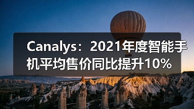 Canalys：2021年度智能手机平均售价同比提升10%(图2)