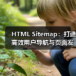HTML Sitemap:打造高效用户导航与页面发现的秘密武器(图1) HTML Sitemap:打造高效用户导航与页面发现的秘密武器(图1)