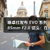 唯卓仕发布 EVO 系列 85mm F2.0 镜头：在画质、便携与价格三重维度重塑基础(图1)