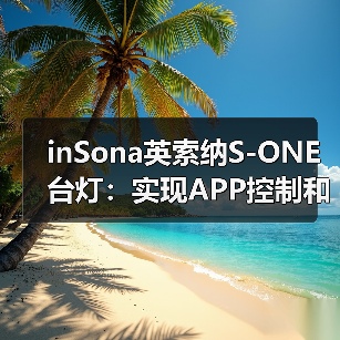 inSona英索纳S-ONE台灯:实现APP控制和四种情景模式(图3) inSona英索纳S-ONE台灯:实现APP控制和四种情景模式(图3)