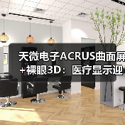 天微电子ACRUS曲面屏+裸眼3D：医疗显示迎来“手术级”视觉革命(图3)