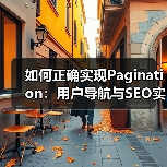 如何正确实现Pagination:用户导航与SEO实战指南(图2) 如何正确实现Pagination:用户导航与SEO实战指南(图2)