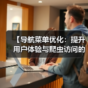 【导航菜单优化:提升用户体验与爬虫访问的秘密武器】(图1) 【导航菜单优化:提升用户体验与爬虫访问的秘密武器】(图1)