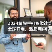 2024荣耀手机影像计划全球开启，激励用户以影像记录生活、表达自我(图1)