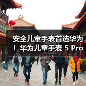 安全儿童手表首选华为!华为儿童手表 5 Pro全方位守护儿童安全(图4) 安全儿童手表首选华为!华为儿童手表 5 Pro全方位守护儿童安全(图4)