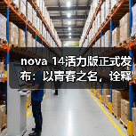 nova 14活力版正式发布:以青春之名,诠释“够真,才出色”(图1) nova 14活力版正式发布:以青春之名,诠释“够真,才出色”(图1)