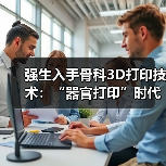 强生入手骨科3D打印技术：“器官打印”时代离我们还有多远？(图4)