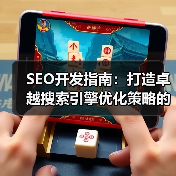 SEO开发指南:打造卓越搜索引擎优化策略的终极秘籍(图4) SEO开发指南:打造卓越搜索引擎优化策略的终极秘籍(图4)