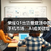 荣耀Q1出货量登顶中国手机市场，AI成关键增长引擎(图3)