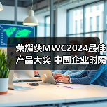 荣耀获MWC2024最佳产品大奖 中国企业时隔五年再次夺冠(图2) 荣耀获MWC2024最佳产品大奖 中国企业时隔五年再次夺冠(图2)
