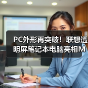 PC外形再突破！联想透明屏笔记本电脑亮相MWC2024(图3)