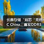 长鑫存储“双芯“亮相IC China,首发DDR5高端新品最高速率达8000Mbps(图2) 长鑫存储“双芯“亮相IC China,首发DDR5高端新品最高速率达8000Mbps(图2)