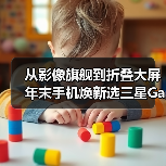 从影像旗舰到折叠大屏 年末手机焕新选三星Galaxy就对了(图4) 从影像旗舰到折叠大屏 年末手机焕新选三星Galaxy就对了(图4)