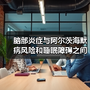 脑部炎症与阿尔茨海默病风险和睡眠障碍之间的联系(图1)
