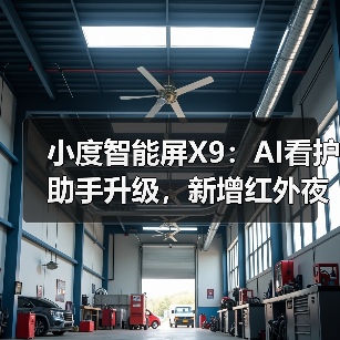 小度智能屏X9：AI看护助手升级，新增红外夜视功能(图1)