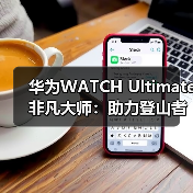 华为WATCH Ultimate 非凡大师：助力登山者征服自然极限(图4)