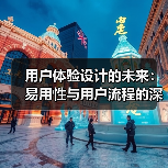 用户体验设计的未来:易用性与用户流程的深度探索(图4) 用户体验设计的未来:易用性与用户流程的深度探索(图4)