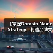 【掌握Domain Name Strategy,打造品牌关键词的制胜法宝】(图2) 【掌握Domain Name Strategy,打造品牌关键词的制胜法宝】(图2)