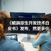 《鲲鹏原生开发技术白皮书》发布,携更多伙伴迈入原生开发新时代(图2) 《鲲鹏原生开发技术白皮书》发布,携更多伙伴迈入原生开发新时代(图2)
