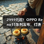 2999元起!OPPO Reno15系列发布,打造“超出圈的实况神机”(图3) 2999元起!OPPO Reno15系列发布,打造“超出圈的实况神机”(图3)