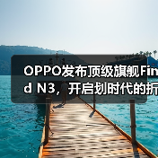 OPPO发布顶级旗舰Find N3,开启划时代的折叠新体验(图1) OPPO发布顶级旗舰Find N3,开启划时代的折叠新体验(图1)