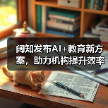 阔知发布AI+教育新方案,助力机构提升效率(图3) 阔知发布AI+教育新方案,助力机构提升效率(图3)
