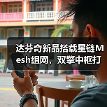 达芬奇新品搭载星链Mesh组网,双擎中枢打造全屋智能新体验(图2) 达芬奇新品搭载星链Mesh组网,双擎中枢打造全屋智能新体验(图2)