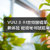 VUI2.0 AI音频眼镜革新体验 超级秘书赋能高效办公(图3) VUI2.0 AI音频眼镜革新体验 超级秘书赋能高效办公(图3)