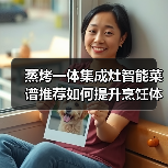 蒸烤一体集成灶智能菜谱推荐如何提升烹饪体验？(图3)