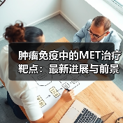 肿瘤免疫中的MET治疗靶点:最新进展与前景(图4) 肿瘤免疫中的MET治疗靶点:最新进展与前景(图4)