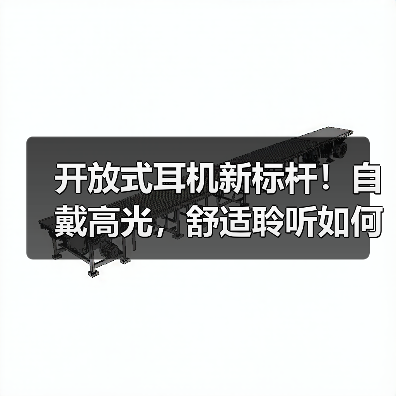 开放式耳机新标杆!自戴高光,舒适聆听如何突破传统?(图1) 开放式耳机新标杆!自戴高光,舒适聆听如何突破传统?(图1)