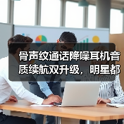 骨声纹通话降噪耳机音质续航双升级，明星都在用的黑科技！(图1)