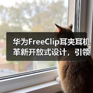 华为FreeClip耳夹耳机革新开放式设计，引领时尚新潮流(图1)