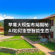苹果大模型布局揭秘:AI如何重塑智能生态?(图1) 苹果大模型布局揭秘:AI如何重塑智能生态?(图1)