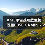AM5平台选哪款主板？微星B850 GAMING PLUS背插版评测(图1)