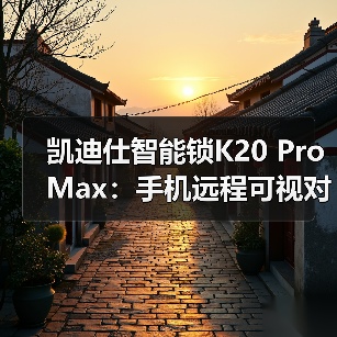 凯迪仕智能锁K20 Pro Max:手机远程可视对讲,多重报警防御(图1) 凯迪仕智能锁K20 Pro Max:手机远程可视对讲,多重报警防御(图1)