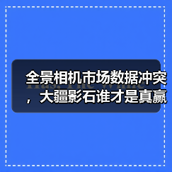 全景相机市场数据冲突,大疆影石谁才是真赢家?(图4) 全景相机市场数据冲突,大疆影石谁才是真赢家?(图4)