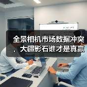 全景相机市场数据冲突,大疆影石谁才是真赢家?(图2) 全景相机市场数据冲突,大疆影石谁才是真赢家?(图2)