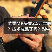 苹果MR头显2.5万贵吗?技术成熟了吗?对中国市场影响有多大?(图3) 苹果MR头显2.5万贵吗?技术成熟了吗?对中国市场影响有多大?(图3)