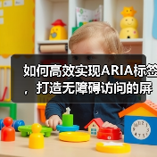 如何高效实现ARIA标签，打造无障碍访问的屏幕阅读器体验(图4)