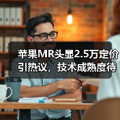苹果MR头显2.5万定价引热议,技术成熟度待提升,中国如何应对?(图4) 苹果MR头显2.5万定价引热议,技术成熟度待提升,中国如何应对?(图4)