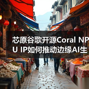 芯原谷歌开源Coral NPU IP如何推动边缘AI生态？(图1)