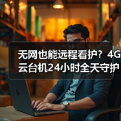 无网也能远程看护?4G云台机24小时全天守护(图1) 无网也能远程看护?4G云台机24小时全天守护(图1)