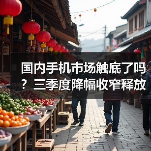 国内手机市场触底了吗?三季度降幅收窄释放回暖信号(图3) 国内手机市场触底了吗?三季度降幅收窄释放回暖信号(图3)