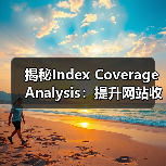 揭秘Index Coverage Analysis：提升网站收录的关键策略(图2)