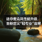 迷你麦克风性能升级,重新定义 迷你麦克风性能升级,重新定义轻专业音频新标准(图2)