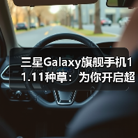 三星Galaxy旗舰手机11.11种草:为你开启超前沿的智能移动体验(图1) 三星Galaxy旗舰手机11.11种草:为你开启超前沿的智能移动体验(图1)