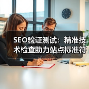 SEO验证测试：精准技术检查助力站点标准符合未来导向(图4)