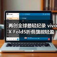 再创全球最轻纪录 vivo X Fold5折叠旗舰轻盈升级引 - 启芯极客视界